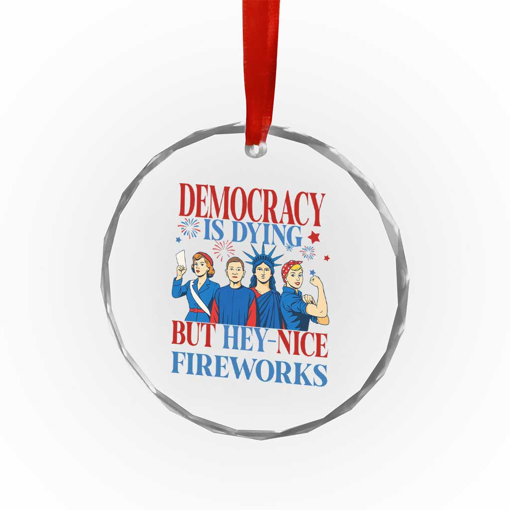 Vintage Feminist Americana Crystal Glass Ornament Democracy Is Dying But Hey Nice Fireworks Funny 4th Of July TS02