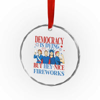 Vintage Feminist Americana Crystal Glass Ornament Democracy Is Dying But Hey Nice Fireworks Funny 4th Of July TS02