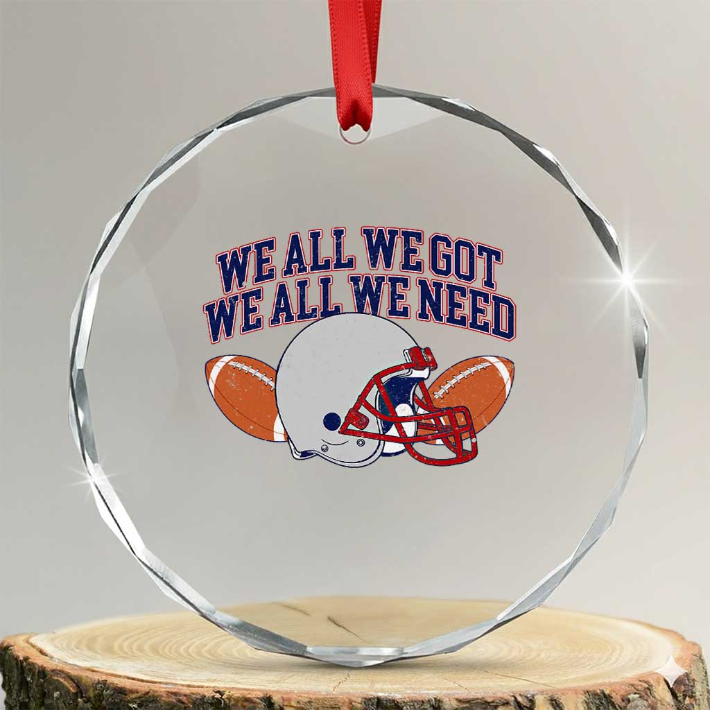We All We Got We All We Need Inspirational Crystal Glass Ornament Football Fan Pride