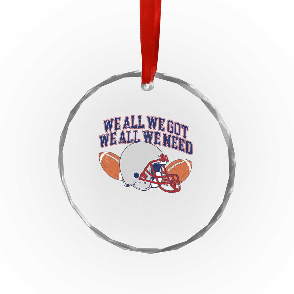 We All We Got We All We Need Inspirational Crystal Glass Ornament Football Fan Pride
