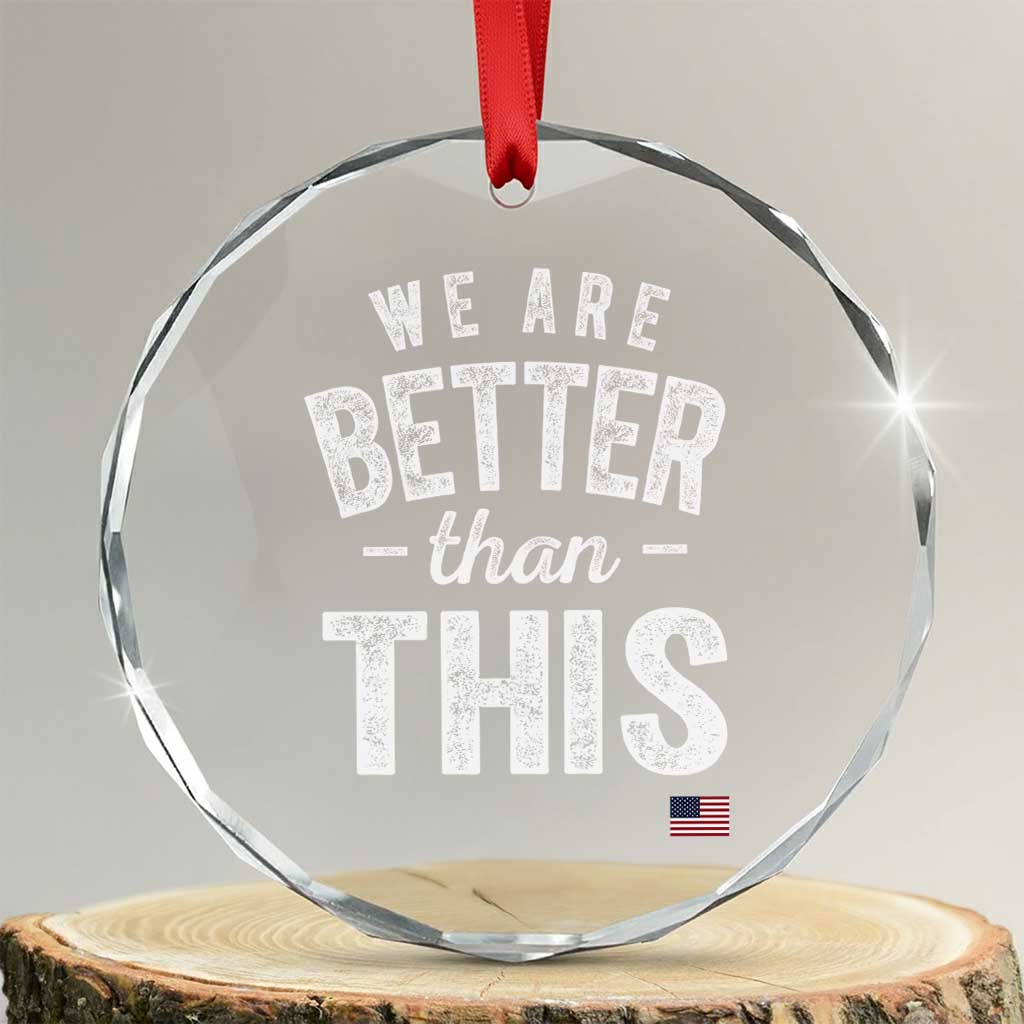 We Are Better Than This Crystal Glass Ornament Funny Subtle Resist - Wonder Print Shop