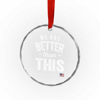 We Are Better Than This Crystal Glass Ornament Funny Subtle Resist - Wonder Print Shop