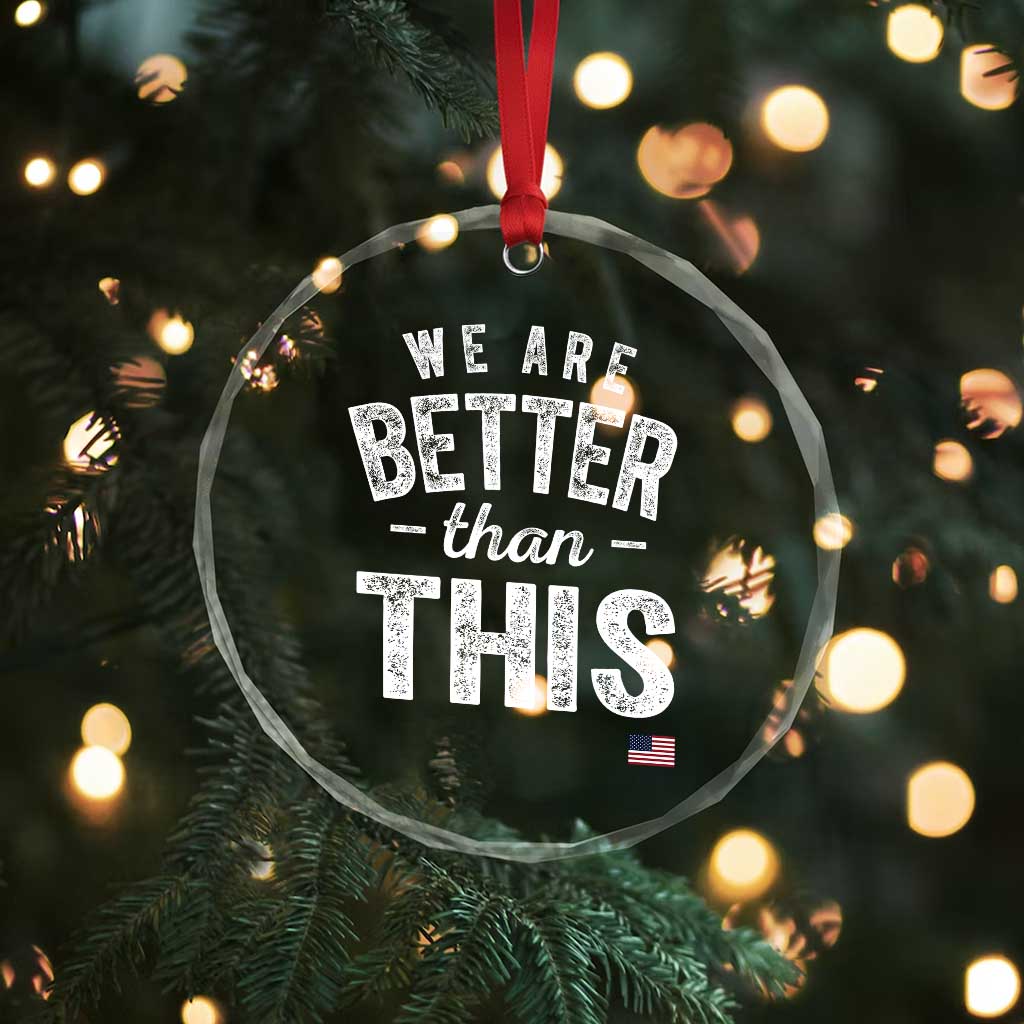We Are Better Than This Crystal Glass Ornament Funny Subtle Resist - Wonder Print Shop