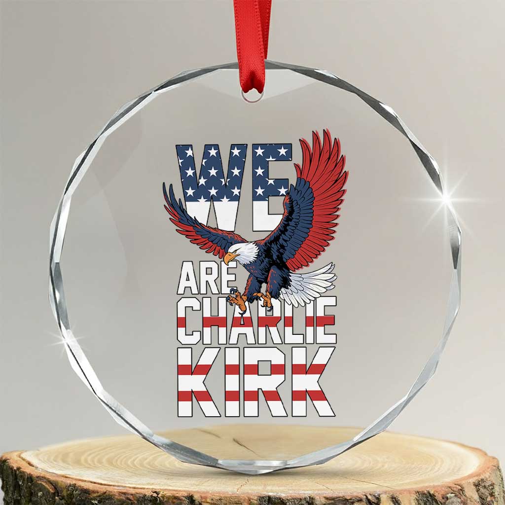 We Are Charlie Kirk Patriotic Crystal Glass Ornament United We Stand Strong and Honor American Eagle Graphic TS02