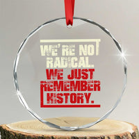 We Are Not Radical We Just Remember History Crystal Glass Ornament - Wonder Print Shop