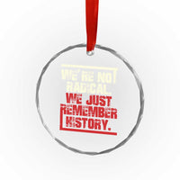 We Are Not Radical We Just Remember History Crystal Glass Ornament - Wonder Print Shop