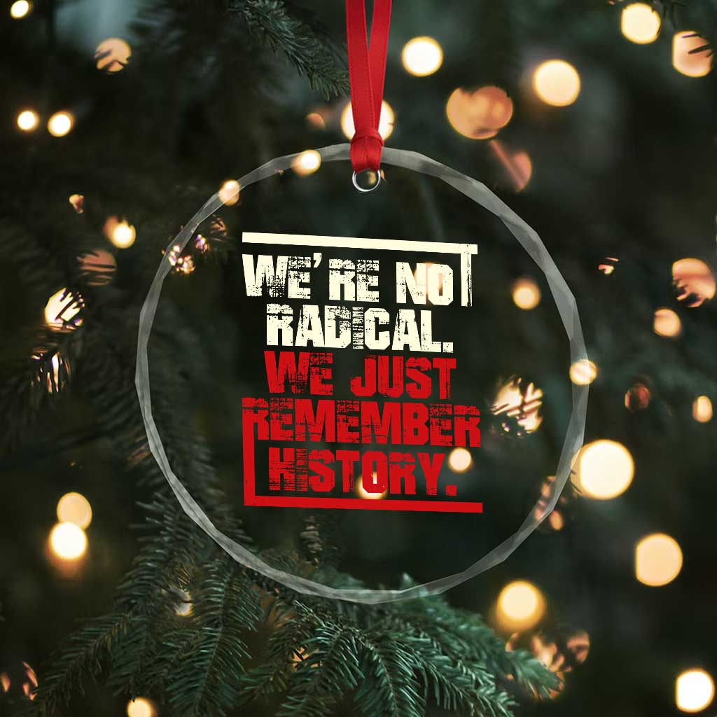 We Are Not Radical We Just Remember History Crystal Glass Ornament - Wonder Print Shop