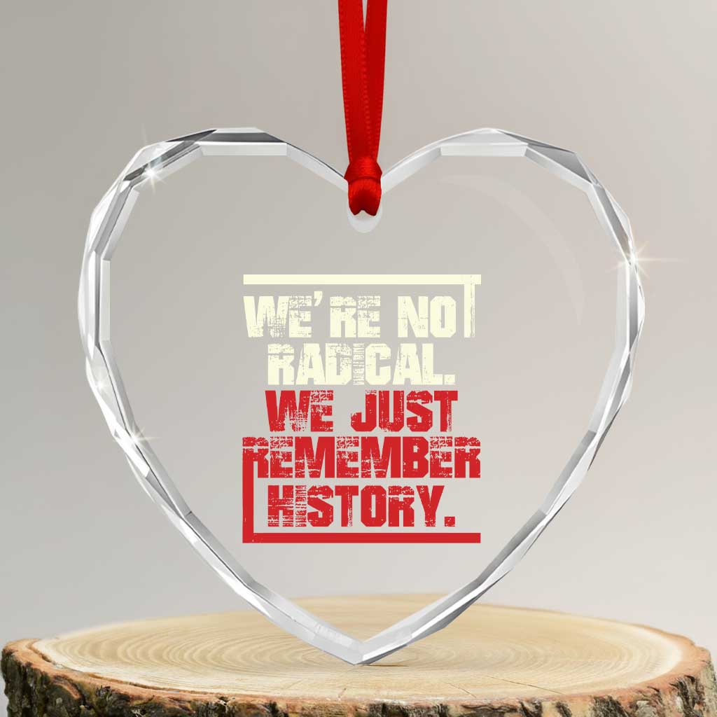 We Are Not Radical We Just Remember History Heart Crystal Glass Ornament - Wonder Print Shop