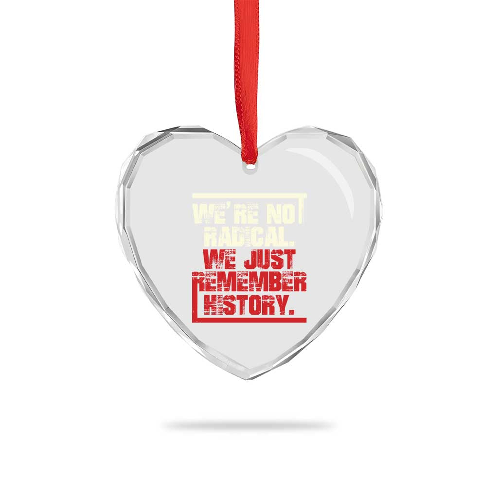 We Are Not Radical We Just Remember History Heart Crystal Glass Ornament - Wonder Print Shop