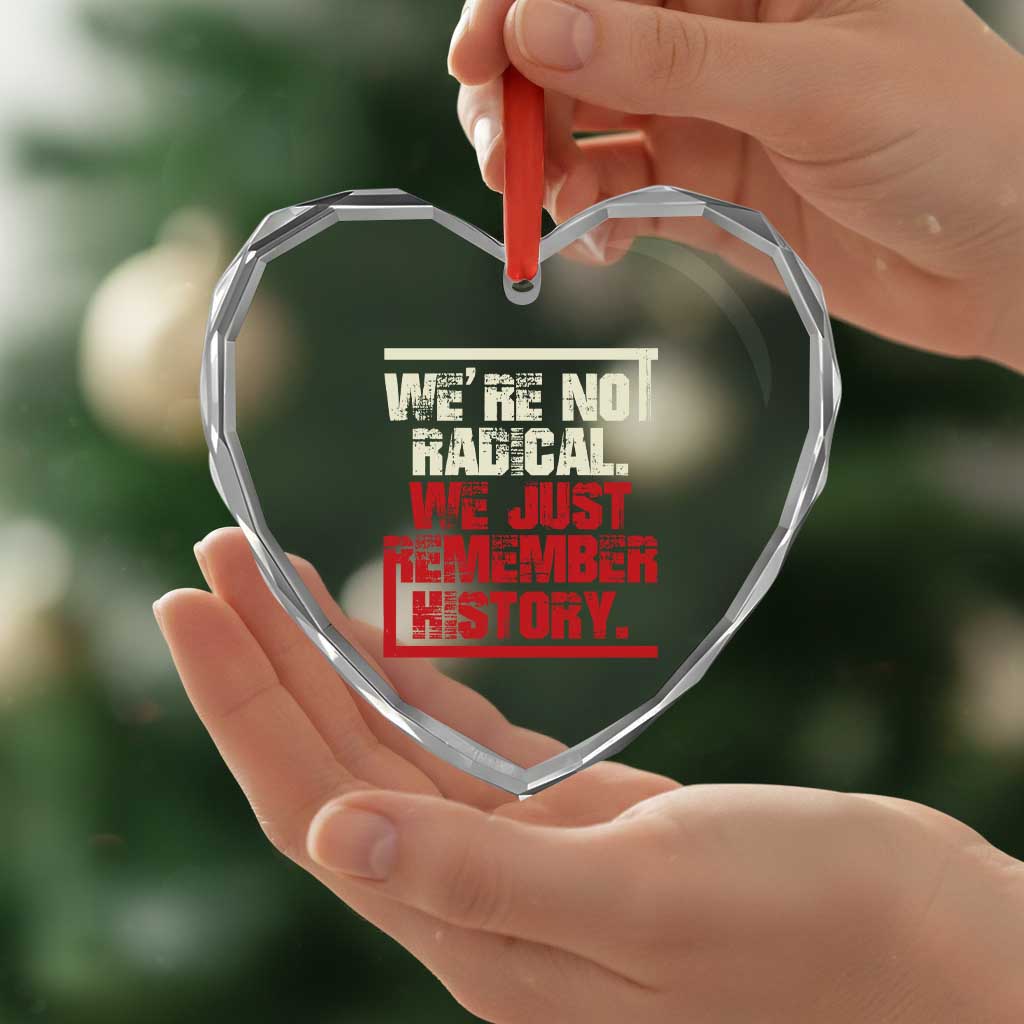 We Are Not Radical We Just Remember History Heart Crystal Glass Ornament - Wonder Print Shop