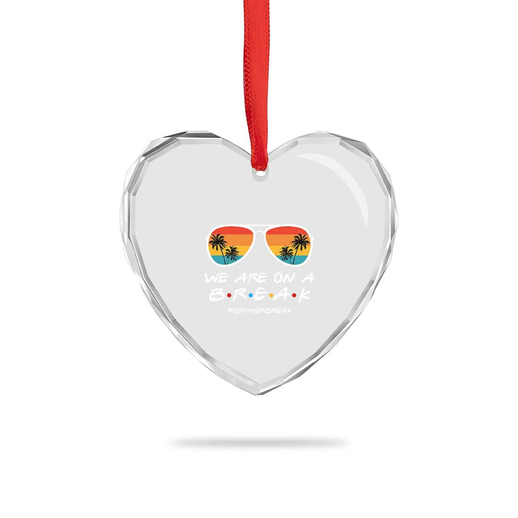 We Are On a Break Funny Last Day of School Heart Crystal Glass Ornament Summer Break Teacher Gift