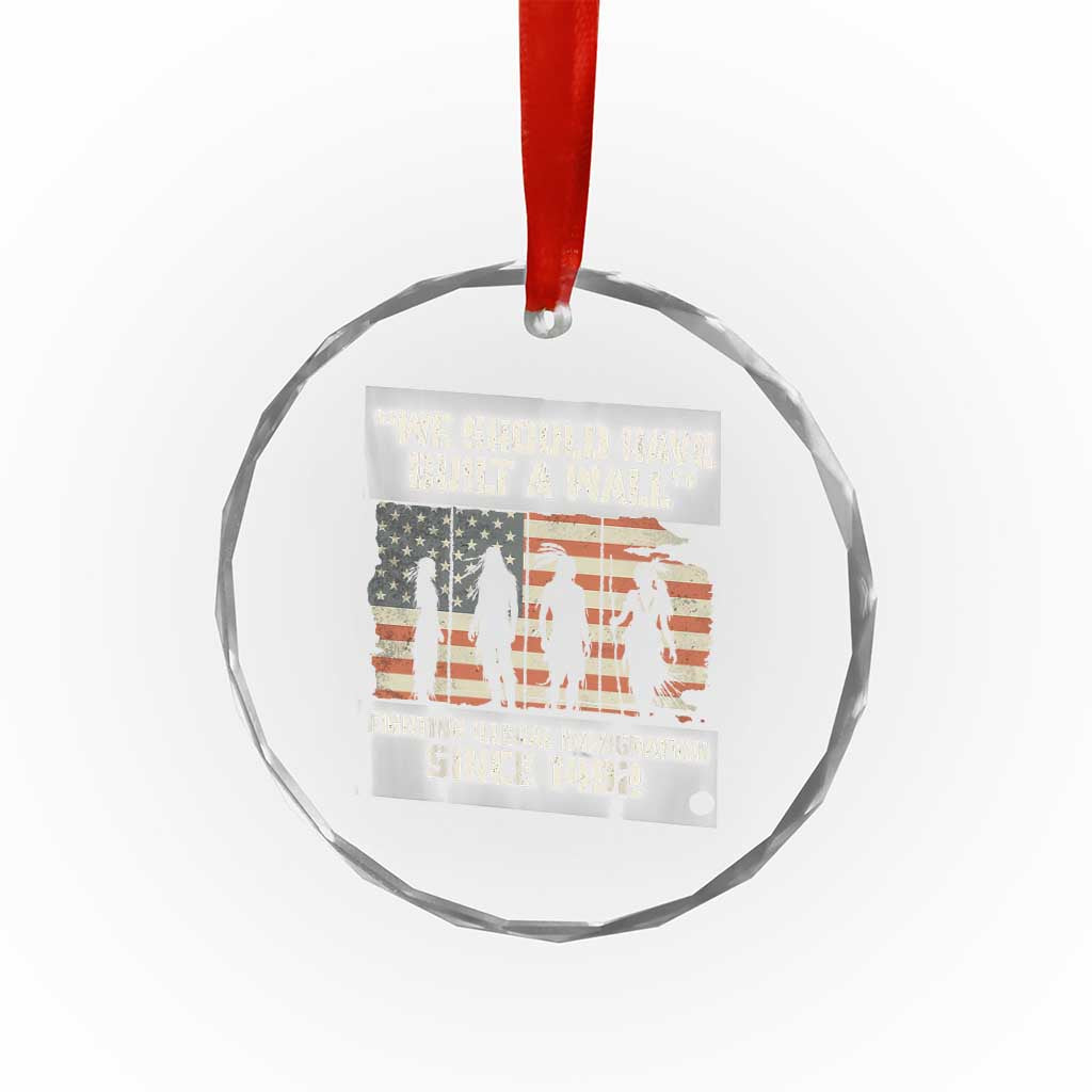 We Should Have Built A Wall Fighting Illegal Immigration Crystal Glass Ornament Native American Indian Pride