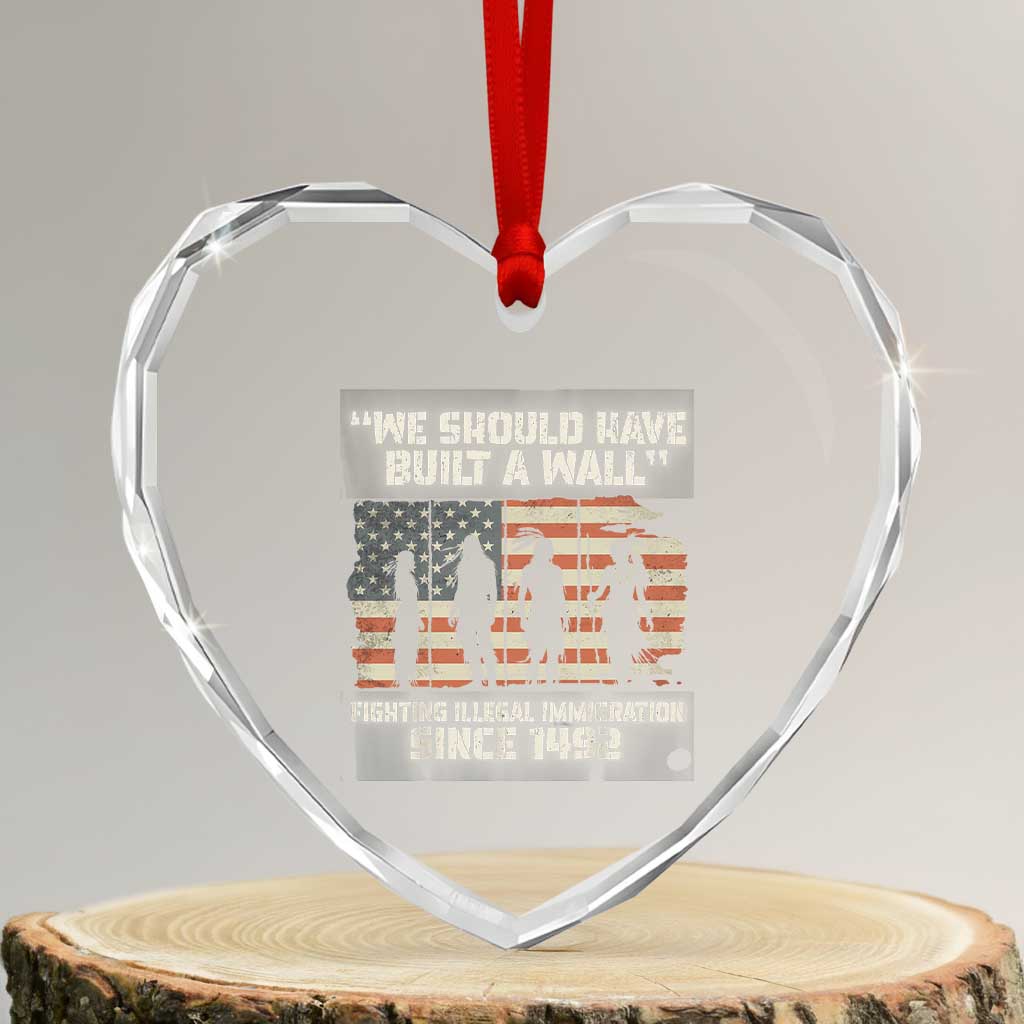 We Should Have Built A Wall Fighting Illegal Immigration Heart Crystal Glass Ornament Native American Indian Pride