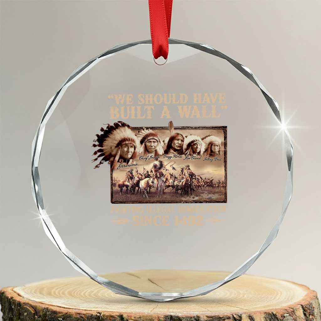 We Should Have Built A Wall Fighting Illegal Immigration Since 1492 Crystal Glass Ornament Native American