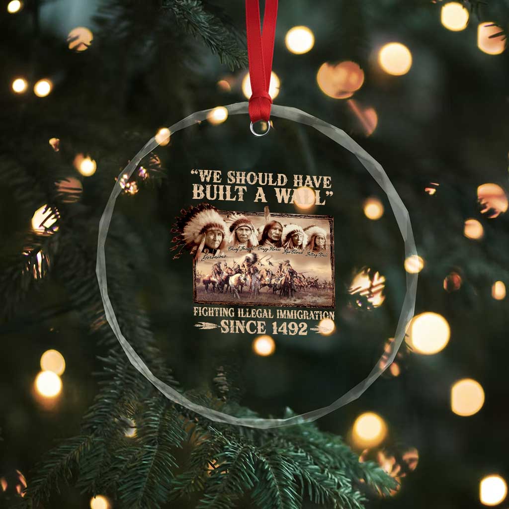 We Should Have Built A Wall Fighting Illegal Immigration Since 1492 Crystal Glass Ornament Native American