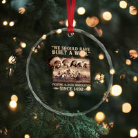 We Should Have Built A Wall Fighting Illegal Immigration Since 1492 Crystal Glass Ornament Native American
