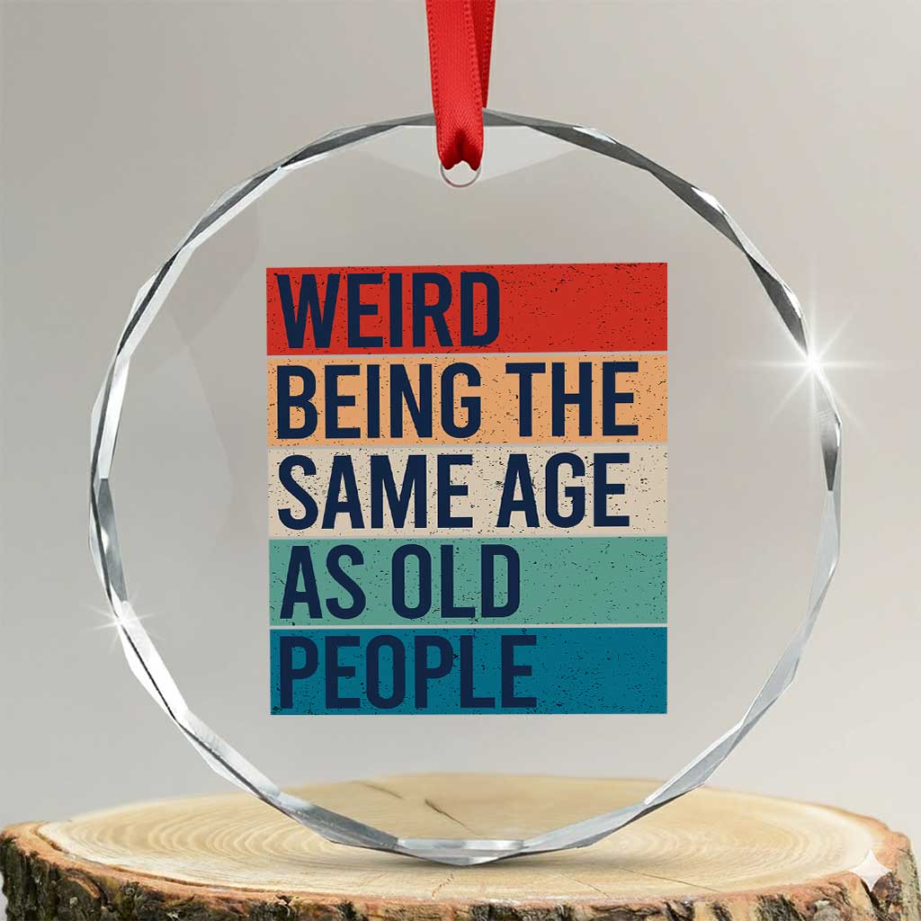 Weird Being The Same Age As Old People Retro Sarcastic Crystal Glass Ornament 40th 50th 60th 70th 80th Funny Birthday Gag Gifts - Wonder Print Shop
