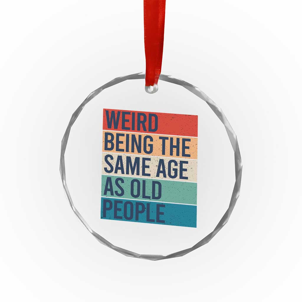 Weird Being The Same Age As Old People Retro Sarcastic Crystal Glass Ornament 40th 50th 60th 70th 80th Funny Birthday Gag Gifts - Wonder Print Shop