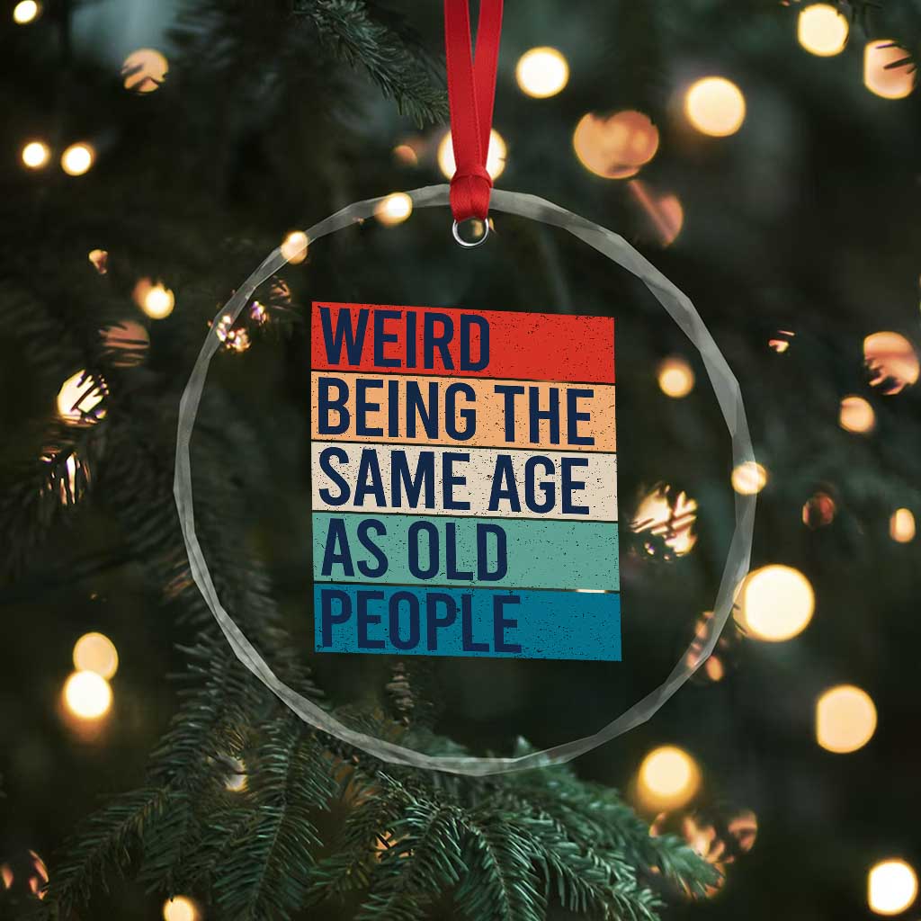 Weird Being The Same Age As Old People Retro Sarcastic Crystal Glass Ornament 40th 50th 60th 70th 80th Funny Birthday Gag Gifts - Wonder Print Shop