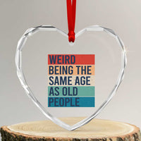 Weird Being The Same Age As Old People Retro Sarcastic Heart Crystal Glass Ornament 40th 50th 60th 70th 80th Funny Birthday Gag Gifts - Wonder Print Shop