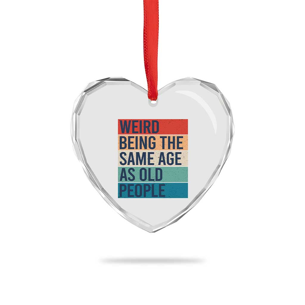 Weird Being The Same Age As Old People Retro Sarcastic Heart Crystal Glass Ornament 40th 50th 60th 70th 80th Funny Birthday Gag Gifts - Wonder Print Shop