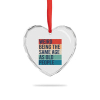 Weird Being The Same Age As Old People Retro Sarcastic Heart Crystal Glass Ornament 40th 50th 60th 70th 80th Funny Birthday Gag Gifts - Wonder Print Shop