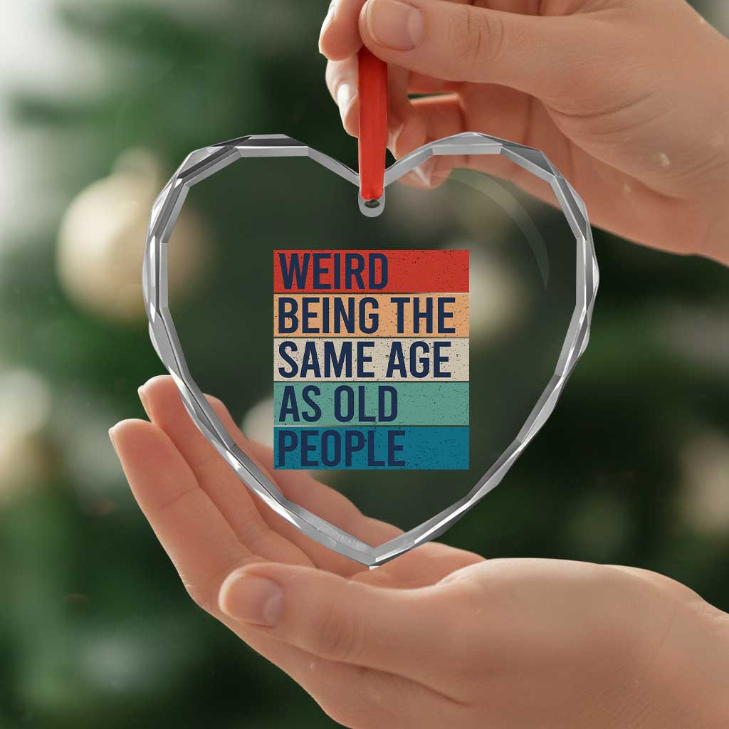 Weird Being The Same Age As Old People Retro Sarcastic Heart Crystal Glass Ornament 40th 50th 60th 70th 80th Funny Birthday Gag Gifts - Wonder Print Shop