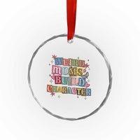 Weird Moms Build Character Crystal Glass Ornament Funny Mom Mother's Day