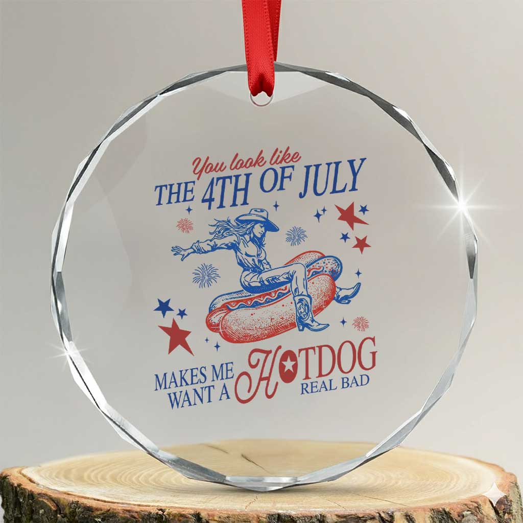 Western Cowgirl You Look Like the 4th of July Crystal Glass Ornament Makes Me Want A Hot Dog Real Bad