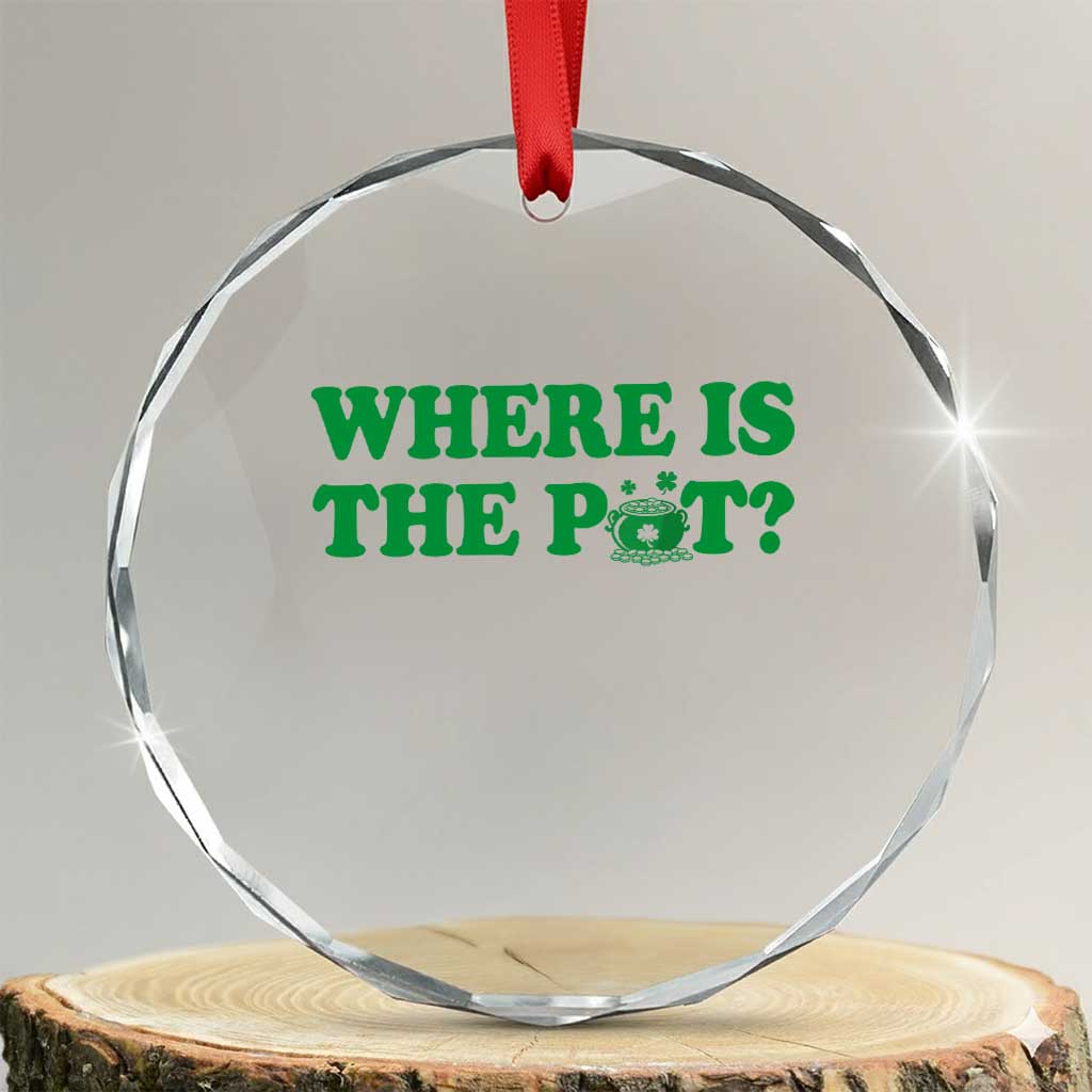 Where Is The Pot Funny St Patricks Day Crystal Glass Ornament Lucky Clover Irish Drinking Humor