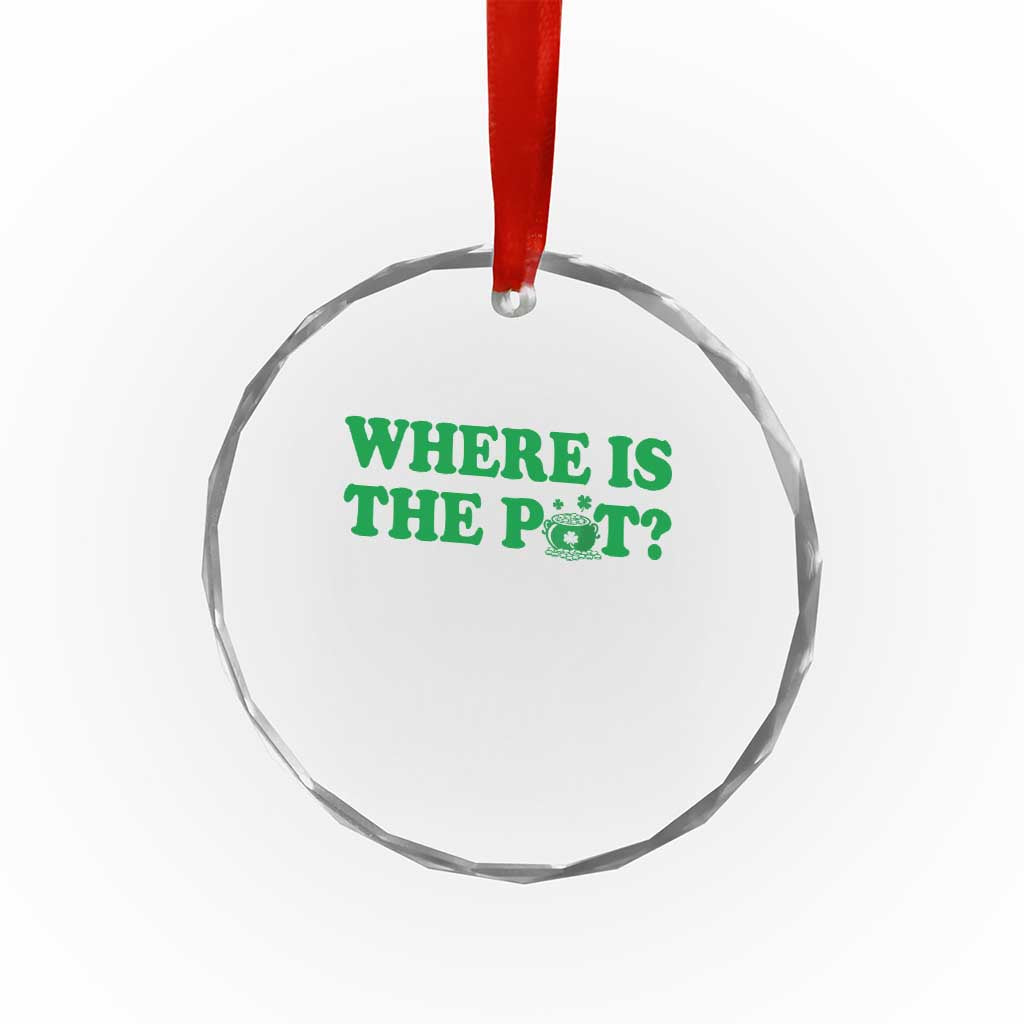 Where Is The Pot Funny St Patricks Day Crystal Glass Ornament Lucky Clover Irish Drinking Humor