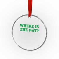 Where Is The Pot Funny St Patricks Day Crystal Glass Ornament Lucky Clover Irish Drinking Humor
