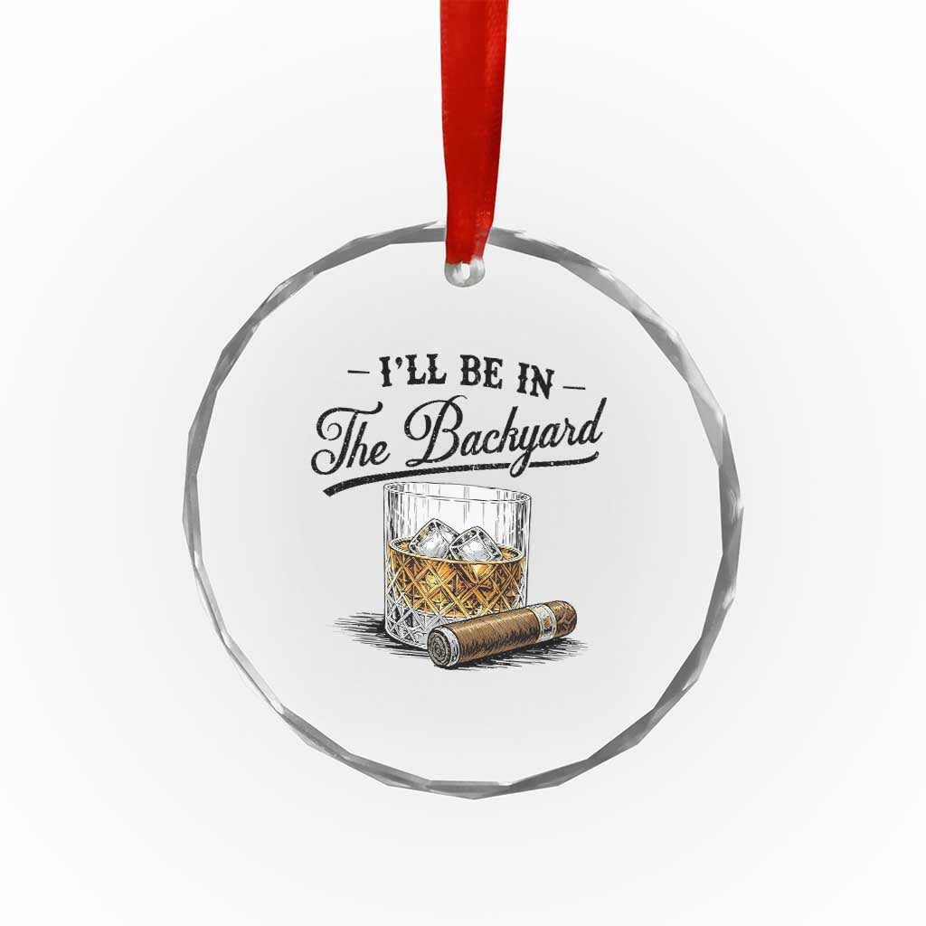 Whiskey Glass and Cigar I Will Be In The Backyard Crystal Glass Ornament Vintage Bourbon Lover Relaxing Fathers Day Gift for Men