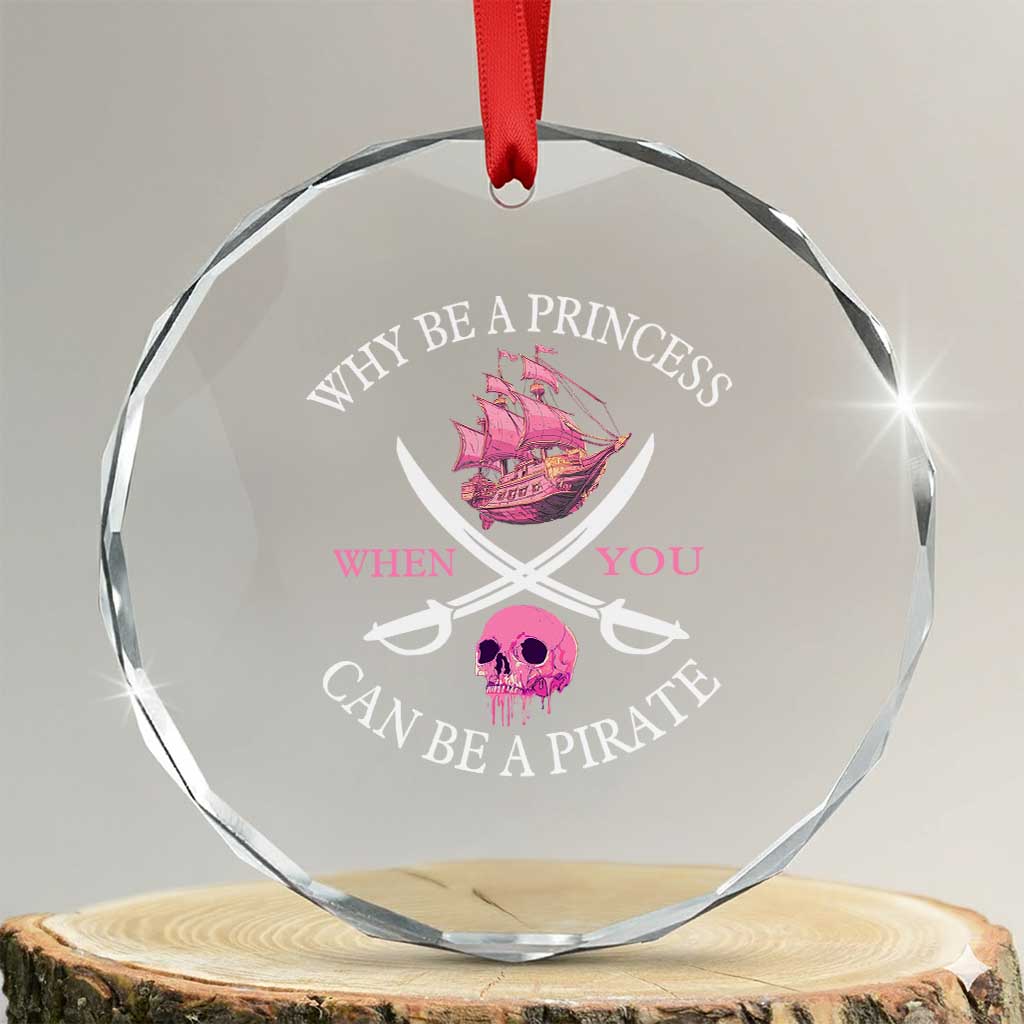 Why Be A Princess When You Can Be A Pirate Crystal Glass Ornament Pink Pirates Ship Crossbones Freebooter - Wonder Print Shop