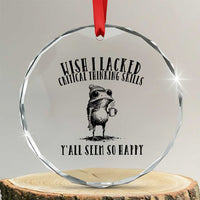 Wish I Lacked Critical Thinking Skills Y'all Seem So Happy Crystal Glass Ornament Funny Frog Sarcastic Quote
