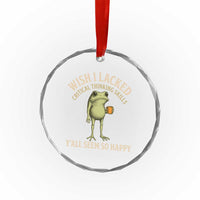 Wish I Lacked Critical Thinking Skills Y'all Seem So Happy Funny Frog Coffee Crystal Glass Ornament