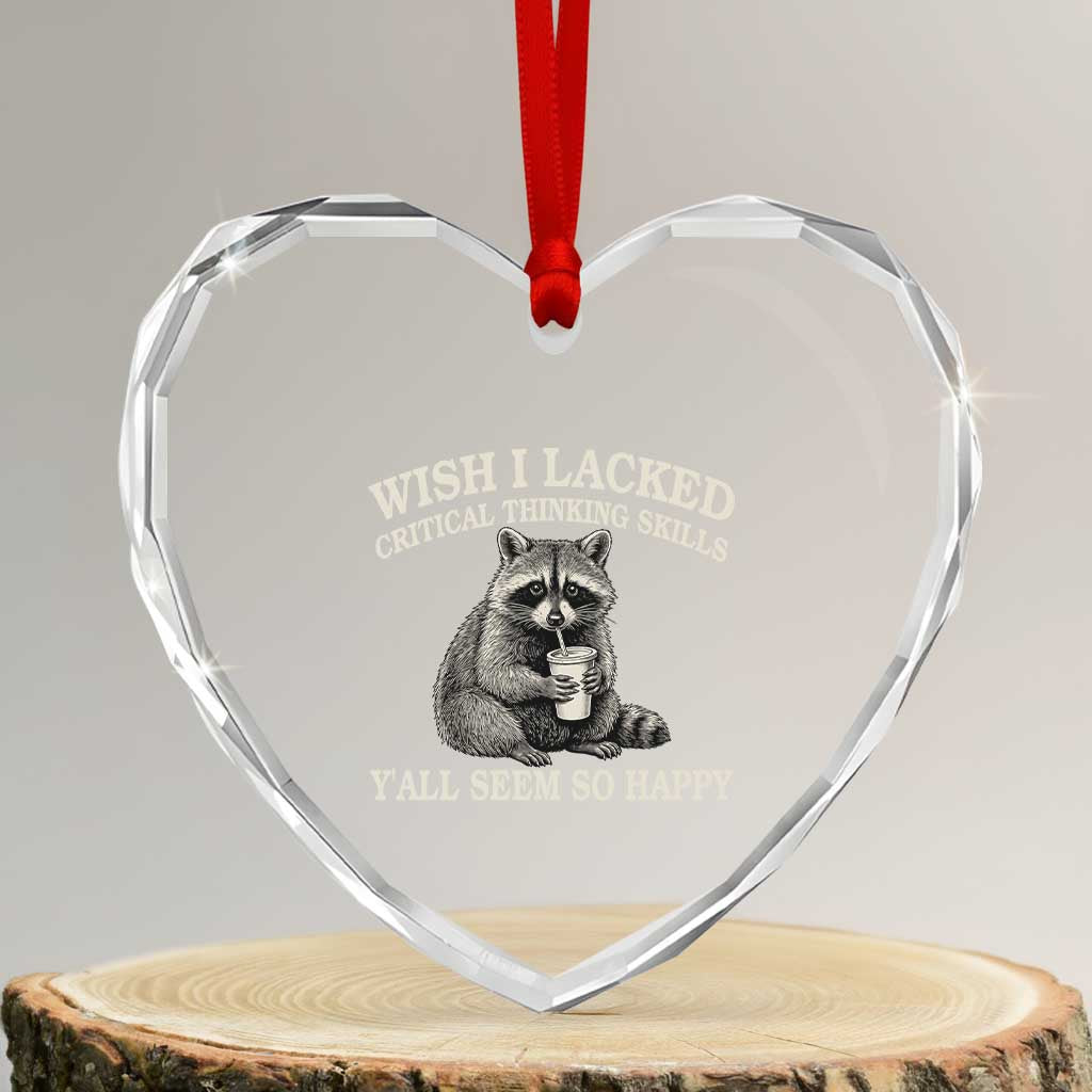 Wish I Lacked Critical Thinking Skills Y'all Seem So Happy Heart Crystal Glass Ornament Funny Raccoon Sarcastic Quote