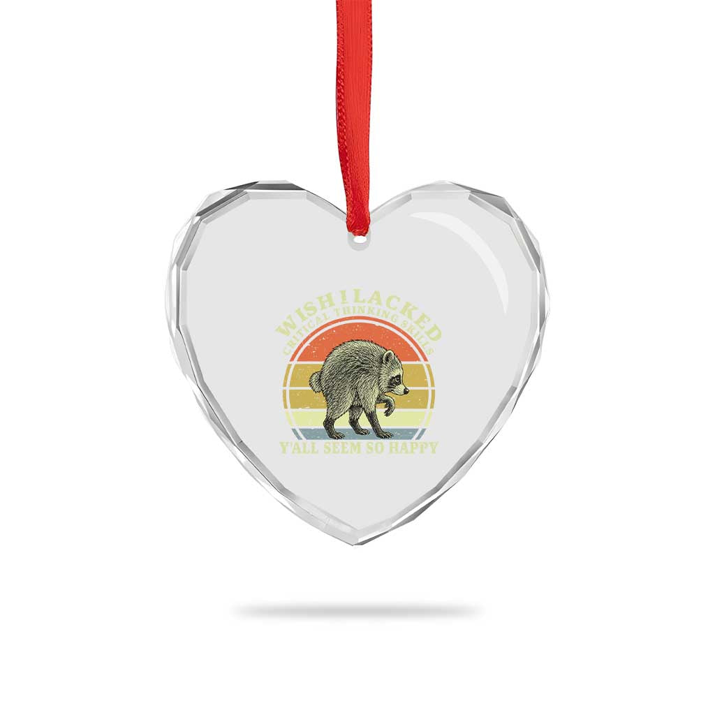 Wish I Lacked Critical Thinking Skills Y'all Seem So Happy Heart Crystal Glass Ornament Retro Jimothy Raccoon Sarcastic Quote Gift