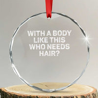 With A Body Like This Who Needs Hair Crystal Glass Ornament Funny Mens Bald Dad Grandpa - Wonder Print Shop