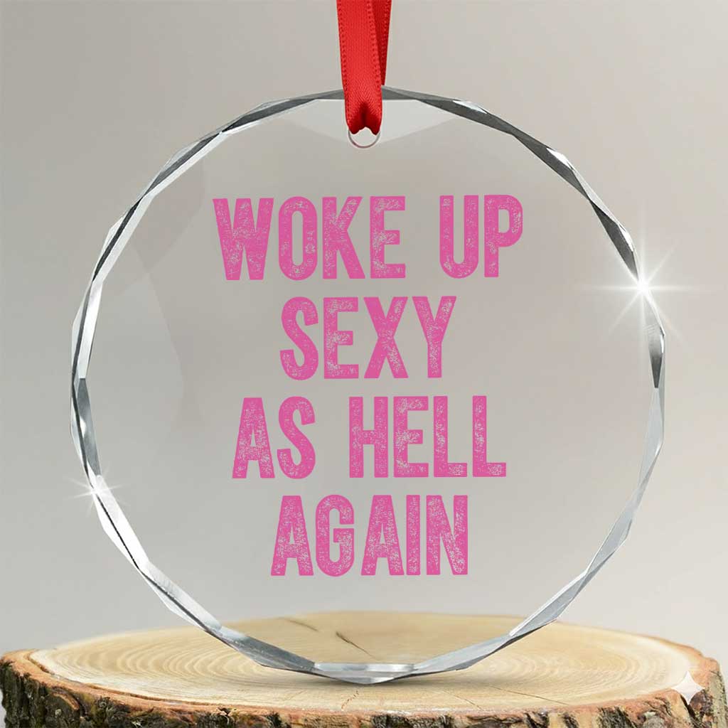 Woke Up Sexy As Hell Again Crystal Glass Ornament Funny Sarcastic