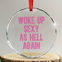 Woke Up Sexy As Hell Again Crystal Glass Ornament Funny Sarcastic