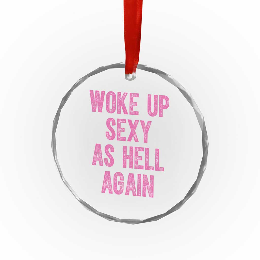 Woke Up Sexy As Hell Again Crystal Glass Ornament Funny Sarcastic
