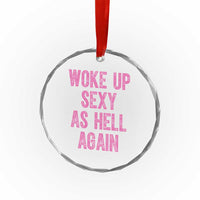 Woke Up Sexy As Hell Again Crystal Glass Ornament Funny Sarcastic