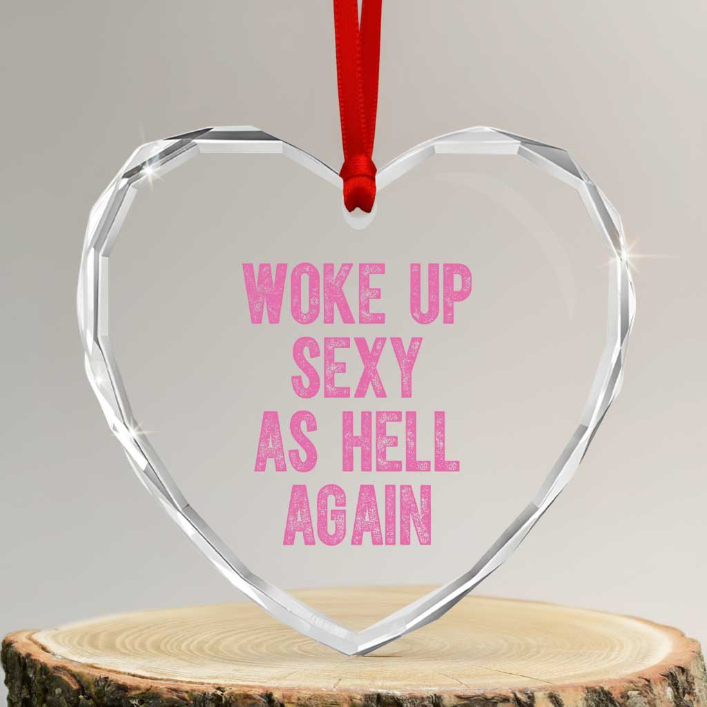 Woke Up Sexy As Hell Again Heart Crystal Glass Ornament Funny Sarcastic