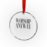 Worship Anyway Inspirational Christian Faith Statement Crystal Glass Ornament