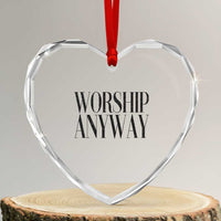 Worship Anyway Inspirational Christian Faith Statement Heart Crystal Glass Ornament