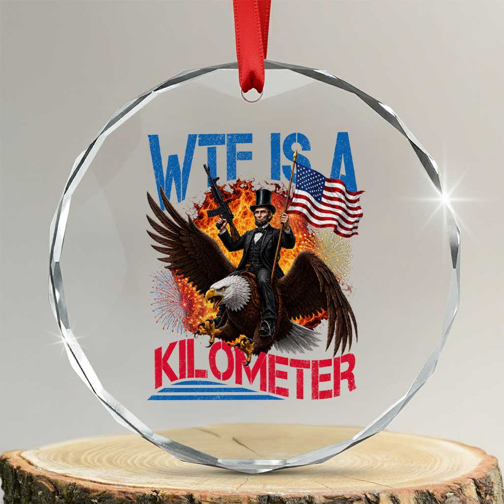 WTF Is A Kilometer Abraham Lincoln Crystal Glass Ornament Funny USA Patriotic 4th of July