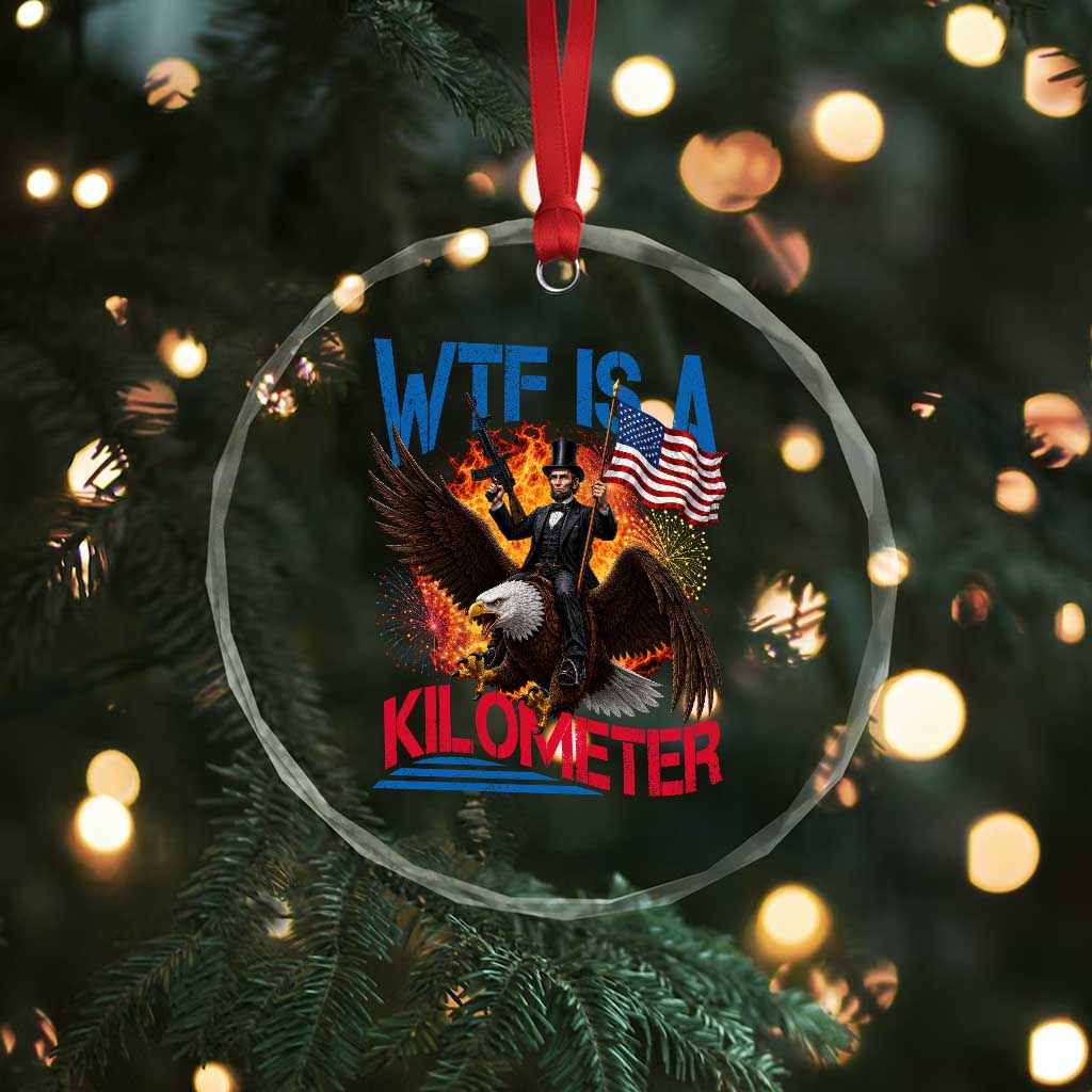 WTF Is A Kilometer Abraham Lincoln Crystal Glass Ornament Funny USA Patriotic 4th of July