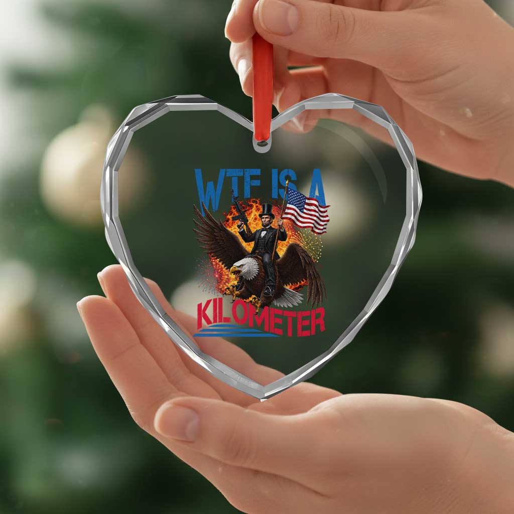 WTF Is A Kilometer Abraham Lincoln Heart Crystal Glass Ornament Funny USA Patriotic 4th of July