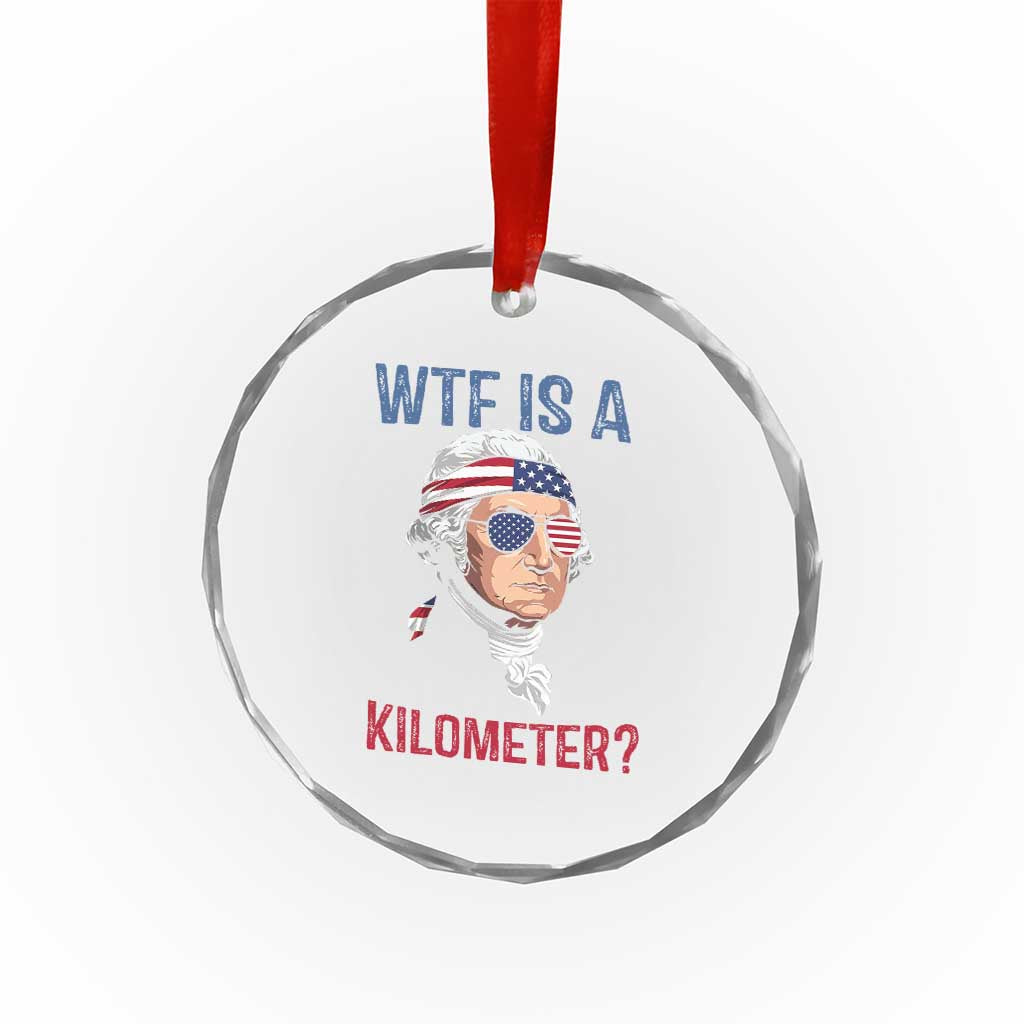 WTF is A Kilometer Crystal Glass Ornament Funny 4th of July Founding Father